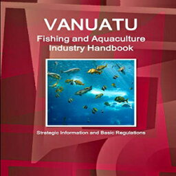 洋書 Paperback, Vanuatu Fishing and Aquaculture Industry Handbook - Strategic Information and Basic Regulations (World Business and Investment Library)