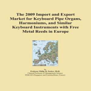 楽天Glomarket洋書 The 2009 Import and Export Market for Keyboard Pipe Organs, Harmoniums, and Similar Keyboard Instruments with Free Metal Reeds in Europe
