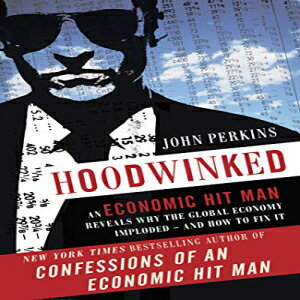 洋書 Hoodwinked: An Economic Hit Man Reveals Why the Global Economy IMPLODED -- and How to Fix It (John Perkins Economic Hitman Series)