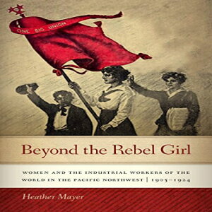 楽天Glomarket洋書 Paperback, Beyond the Rebel Girl: Women and the Industrial Workers of the World in the Pacific Northwest, 1905-1924
