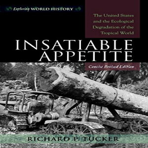 ν Insatiable Appetite: The United States and the Ecological Degradation of the Tropical World, Concise, Revised Edition (Exploring World History)