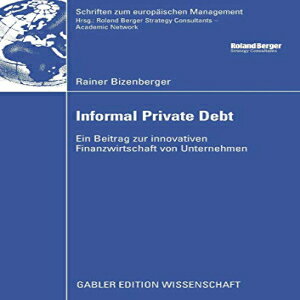 洋書 Informal Private Debt: Ein Beitrag zur innovativen Finanzwirtschaft von Unternehmen (Schriften zum europäischen Management) (German Edition)