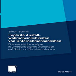 洋書 Implizite Ausfallwahrscheinlichkeiten von Unternehmensanleihen: Eine empirische Analyse in unterschiedlichen Währungen auf Basis von Zinsstrukturkurven (German Edition)