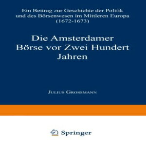 洋書 Die Amsterdamer Börse VOR Zwei Hundert Jahren: Ein Beitrag Zur Geschichte Der Politik Und Des Börsenwesens Im Mittleren Europa (1672-1673) (German Edition)