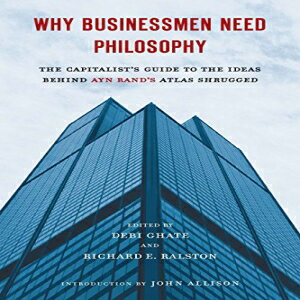 洋書 Why Businessmen Need Philosophy: The Capitalist's Guide to the Ideas Behind Ayn Rand's Atlas Shrugged