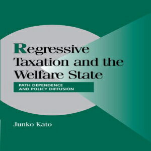 洋書 Regressive Taxation and the Welfare State: Path Dependence and Policy Diffusion (Cambridge Studies in Comparative Politics)
