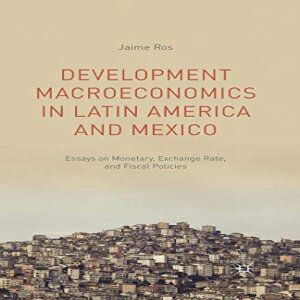 洋書 Development Macroeconomics in Latin America and Mexico: Essays on Monetary, Exchange Rate, and Fiscal Policies