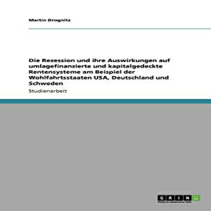 ν Die Rezession und ihre Auswirkungen auf umlagefinanzierte und kapitalgedeckte Rentensysteme am Beispiel der Wohlfahrtsstaaten USA, Deutschland und Schweden (German Edition)