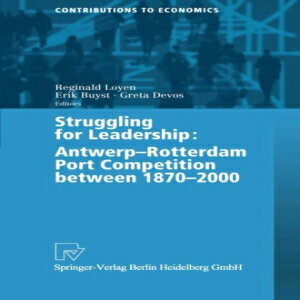 洋書 R Loyen E Buyst G Devos Struggling For Leadership: Antwerp-Rotterdam Port Competition between 1870 - 2000 (Contributions to Economics)