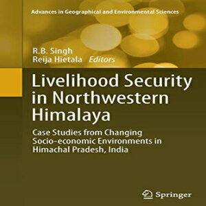 洋書 Livelihood Security in Northwestern Himalaya: Case Studies from Changing Socio-economic Environments in Himachal Pradesh, India (Advances in Geographical and Environmental Sciences)