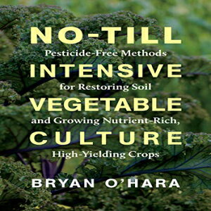 楽天Glomarket洋書 Paperback, No-Till Intensive Vegetable Culture: Pesticide-Free Methods for Restoring Soil and Growing Nutrient-Rich, High-Yielding Crops