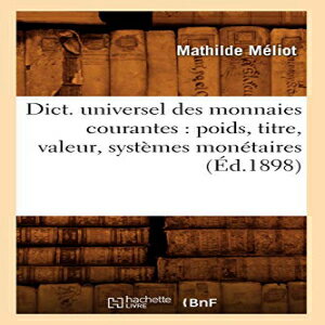 洋書 Dict. Universel Des Monnaies Courantes: Poids, Titre, Valeur, Systemes Monetaires (Ed.1898) (Sciences Sociales) (French Edition)