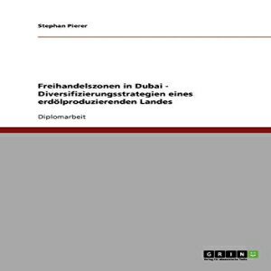 洋書 Freihandelszonen in Dubai. Diversifizierungsstrategien eines erdölproduzierenden Landes (German Edition)