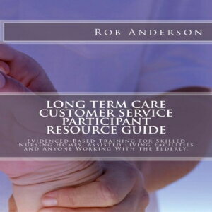 洋書 Long Term Care Customer Service Participant Resource Guide: Evidenced-Based Training for Skilled Nursing Homes, Assisted Living Facilities and Anyone Working With the Elderly.