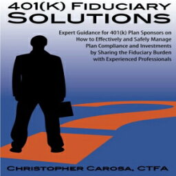 洋書 401(k) Fiduciary Solutions: Expert Guidance for 401(k) Plan Sponsors on how to Effectively and Safely Manage Plan Compliance and Investments by ... Burden with Experienced Professionals