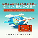 洋書 Paperback, Vagabonding on a Budget: The New Art of World Travel and True Freedom: Live on Your Own Terms Without Being Rich