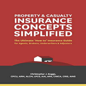 洋書 Property and Casualty Insurance Concepts Simplified: The Ultimate 'How to' Insurance Guide for Agents, Brokers, Underwriters, and Adjusters