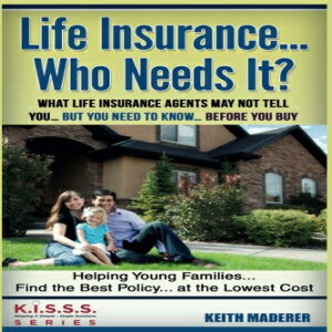 m Life Insurance... Who Needs It?: What Life Insurance Agents May Not Tell Youc. But You Need To Knowc Before You Buy (KISSS Series) (Volume 1)