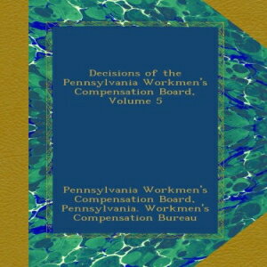 洋書 Paperback, Decisions of the Pennsylvania Workmen 039 s Compensation Board, Volume 5