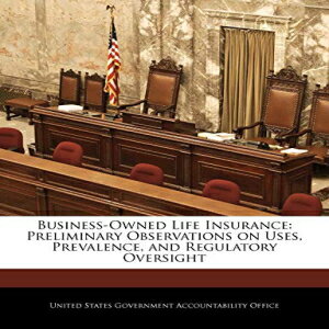 洋書 Business-Owned Life Insurance: Preliminary Observations on Uses, Prevalence, and Regulatory Oversight