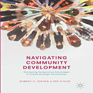 洋書 Navigating Community Development: Harnessing Comparative Advantages to Create Strategic Partnerships