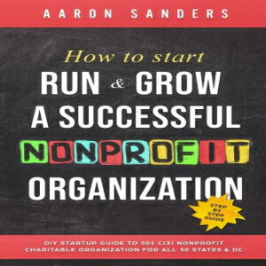 洋書 How to Start, Run Grow a Successful Nonprofit Organization: DIY Startup Guide to 501 C(3) Nonprofit Charitable Organization For All 50 States DC