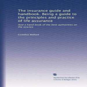ν The insurance guide and handbook. Being a guide to the principles and practice of life assurance: And a hand book of the best authorities on the science