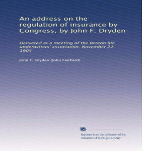 洋書 An address on the regulation of insurance by Congress, by John F. Dryden: Delivered at a meeting of the Boston life underwriters' association, November 22, 1904