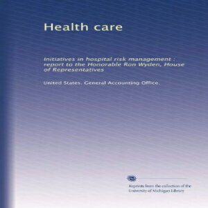 洋書 Health care: Initiatives in hospital risk management : report to the Honorable Ron Wyden, House of Representatives