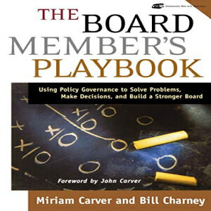 洋書 The Board Member 039 s Playbook: Using Policy Governance to Solve Problems, Make Decisions, and Build a Stronger Board (J-B Carver Board Governance Series)