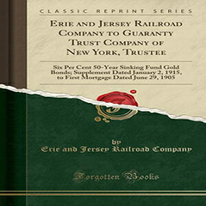 洋書 Erie and Jersey Railroad Company to Guaranty Trust Company of New York, Trustee: Six Per Cent 50-Year Sinking Fund Gold Bonds Supplement Dated ... Dated June 29, 1905 (Classic Reprint)