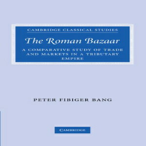 洋書 The Roman Bazaar: A Comparative Study of Trade and Markets in a Tributary Empire (Cambridge Classical Studies)