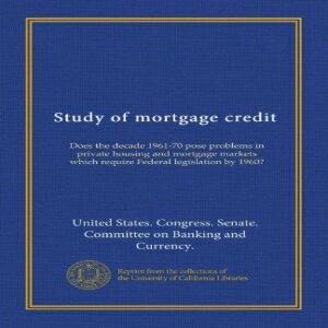 洋書 Paperback, Study of mortgage credit: Does the decade 1961-70 pose problems in private housing and mortgage markets which require Federal legislation by 1960?