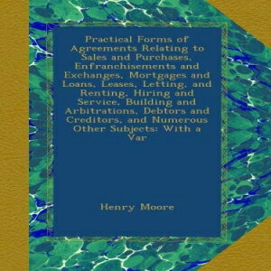 洋書 Paperback, Practical Forms of Agreements Relating to Sales and Purchases, Enfranchisements and Exchanges, Mortgages and Loans, Leases, Letting, and Renting, ... and Numerous Other Subjects: With a Var