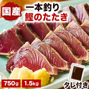 750g 1.5kg 国産 一本釣り鰹のたたき かつお カツオ 鰹 かつおのたたき カツオのたたき 1本釣り 静岡県産 焼津市 お刺身 生食可 タレ付き 冷凍かつお 新鮮 海鮮 魚介 お取り寄せグルメ 全国送料無料 ごちそうマーケット