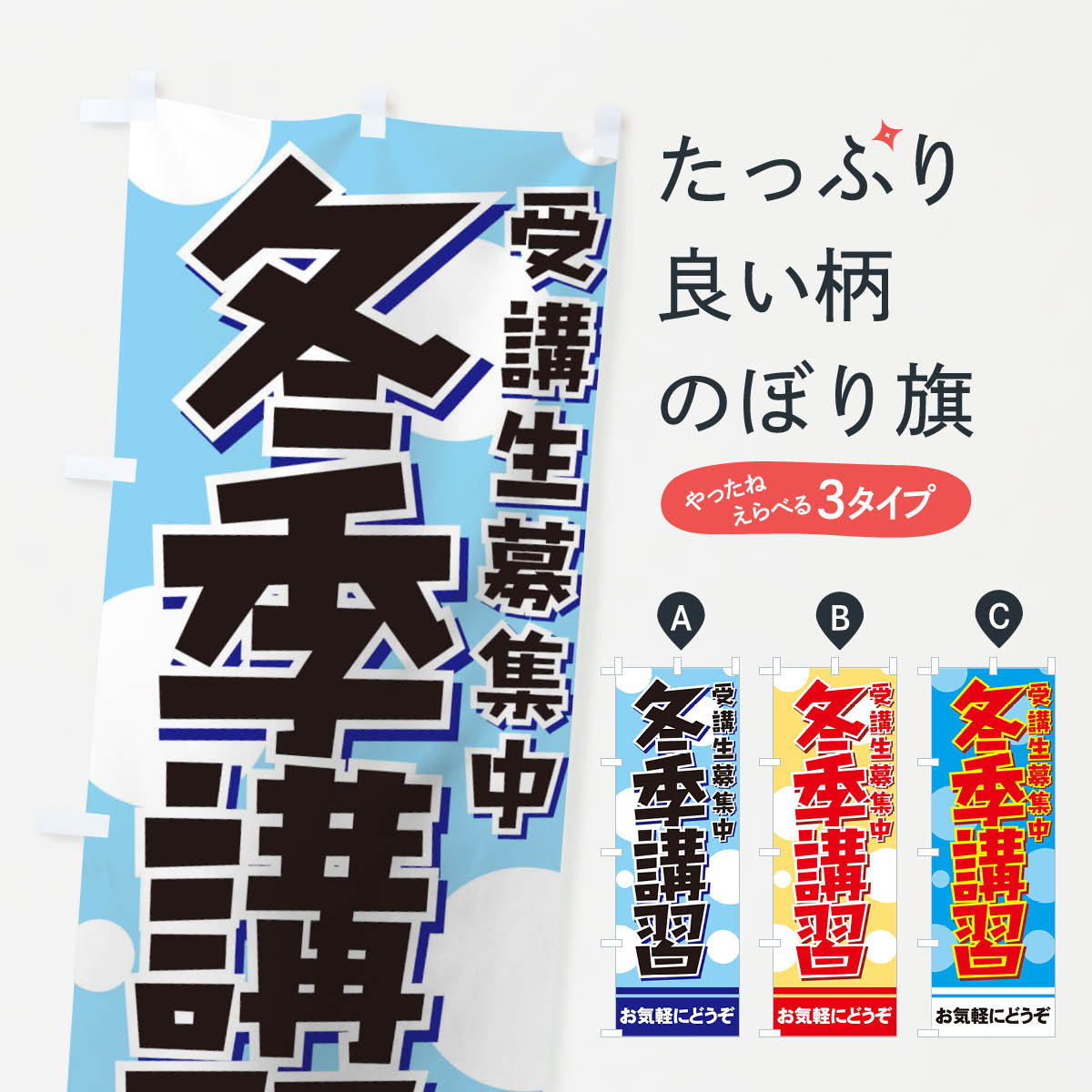 グッズプロののぼり旗は「節約じょうずのぼり」から「セレブのぼり」まで細かく調整できちゃいます。のぼり旗にひと味加えて特別仕様に一部を変えたい店名、社名を入れたいもっと大きくしたい丈夫にしたい長持ちさせたい防炎加工両面別柄にしたい飾り方も選べます壁に吊るしたい全面柄で目立ちたい紐で吊りたいピンと張りたいチチ色を変えたいちょっとおしゃれに看板のようにしたい冬期講習のぼり旗、他にもあります。【ネコポス送料360】 のぼり旗 冬期講習のぼり 719T 受講生募集中 お気軽にどうぞ内容・記載の文字(冬期講習 受講生募集中 お気軽にどうぞ)印刷自社生産 フルカラーダイレクト印刷またはシルク印刷デザイン【A】【B】【C】からお選びください。※モニターの発色によって実際のものと色が異なる場合があります。名入れ、デザイン変更（セミオーダー）などのデザイン変更が気楽にできます。以下から別途お求めください。サイズサイズの詳細については上の説明画像を御覧ください。ジャンボにしたいのぼり重量約80g素材のぼり生地：ポンジ（テトロンポンジ）一般的なのぼり旗の生地通常の薄いのぼり生地より裏抜けが減りますがとてもファンが多い良い生地です。おすすめA1ポスター：光沢紙（コート紙）チチチチとはのぼり旗にポールを通す輪っかのことです。のぼり旗が裏返ってしまうことが多い場合は右チチを試してみてください。季節により風向きが変わる場合もあります。チチの色変え※吊り下げ旗をご希望の場合はチチ無しを選択してください対応のぼりポール一般的なポールで使用できます。ポールサイズ例：最大全長3m、直径2.2cmまたは2.5cm※ポールは別売りです ポール3mのぼり包装1枚ずつ個別包装　PE袋（ポリエチレン）包装時サイズ：約20x25cm横幕に変更横幕の画像確認をご希望の場合は、決済時の備考欄に デザイン確認希望 とお書き下さい。※横幕をご希望でチチの選択がない場合は上のみのチチとなります。ご注意下さい。のぼり補強縫製見た目の美しい四辺ヒートカット仕様。ハトメ加工をご希望の場合はこちらから別途必要枚数分お求め下さい。三辺補強縫製 四辺補強縫製 棒袋縫い加工のぼり防炎加工特殊な加工のため制作にプラス2日ほどいただきます。防炎にしたい・商標権により保護されている単語ののぼり旗は、使用者が該当の商標の使用を認められている場合に限り設置できます。・設置により誤解が生じる可能性のある場合は使用できません。（使用不可な例 : AEDがないのにAEDのぼりを設置）・裏からもくっきり見せるため、風にはためくために開発された、とても薄い生地で出来ています。・屋外の使用は色あせや裁断面のほつれなどの寿命は3ヶ月〜6ヶ月です。※使用状況により異なり、屋内なら何年も持ったりします。・雨風が強い日に表に出すと寿命が縮まります。・濡れても大丈夫ですが、中途半端に濡れた状態でしまうと濡れた場所と乾いている場所に色ムラが出来る場合があります。・濡れた状態で壁などに長時間触れていると色移りをすることがあります。・通行人の目がなれる頃（3ヶ月程度）で違う色やデザインに替えるなどのローテーションをすると効果的です。・特別な事情がない限り夜間は店内にしまうなどの対応が望ましいです。・洗濯やアイロン可能ですが、扱い方により寿命に影響が出る場合があります。※オススメはしません自己責任でお願いいたします。色落ち、色移りにご注意ください。商品コード : 719T問い合わせ時にグッズプロ楽天市場店であることと、商品コードをお伝え頂きますとスムーズです。改造・加工など、決済備考欄で商品を指定する場合は上の商品コードをお書きください。ABC【ネコポス送料360】 のぼり旗 冬期講習のぼり 719T 受講生募集中 お気軽にどうぞ 安心ののぼり旗ブランド 「グッズプロ」が制作する、おしゃれですばらしい発色ののぼり旗。デザインを3色展開することで、カラフルに揃えたり、2色を交互にポンポンと並べて楽しさを演出できます。文字を変えたり、名入れをしたりすることで、既製品とは一味違う特別なのぼり旗にできます。 裏面の発色にもこだわった美しいのぼり旗です。のぼり旗にとって裏抜け（裏側に印刷内容が透ける）はとても重要なポイント。通常のぼり旗は表面のみの印刷のため、風で向きが変わったときや、お客様との位置関係によっては裏面になってしまう場合があります。そこで、当店ののぼり旗は表裏の見え方に差が出ないように裏抜けにこだわりました。裏抜けの美しいのグッズプロののぼり旗は裏面になってもデザインが透けて文字や写真がバッチリ見えます。裏抜けが悪いと裏面が白っぽく、色あせて見えてしまいズボラな印象に。また視認性が悪く文字が読み取りにくいなどマイナスイメージに繋がります。場所に合わせてサイズを変えられます。サイズの選び方を見るいろんなところで使ってほしいから、追加料金は必要ありません。裏抜けの美しいグッズプロののぼり旗でも、風でいつも裏返しでは台無しです。チチの位置を変えて風向きに沿って設置出来ます。横幕はのぼり旗と同じデザインで作ることができるので統一感もアップします。似ている他のデザインポテトも一緒にいかがですか？（AIが選んだ関連のありそうなカテゴリ）お届けの目安16:00以降のご注文・校了分は3営業日後に発送 16:00以降のご注文・校了分は翌営業日から、デザインの変更が伴う場合は校了のご連絡を頂いてから制作を開始し、3営業日後※の発送となります。 ※加工内容によって制作時間がのびる場合があります。配送、送料について送料全国一律のポスト投函便対応可能商品 ポールやタンクなどポスト投函便不可の商品を同梱の場合は宅配便を選択してください。ポスト投函便で送れない商品と購入された場合は送料を宅配便に変更して発送いたします。 ポール・注水台は別売りです 買い替えなどにも対応できるようポール・注水台は別売り商品になります。はじめての方はスタートセットがオススメです。ポール3mポール台 16L注水台スタートセット