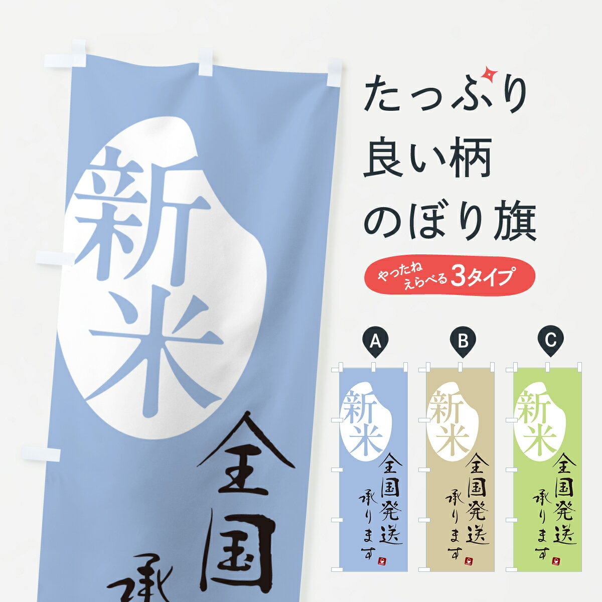 グッズプロののぼり旗は「節約じょうずのぼり」から「セレブのぼり」まで細かく調整できちゃいます。のぼり旗にひと味加えて特別仕様に一部を変えたい店名、社名を入れたいもっと大きくしたい丈夫にしたい長持ちさせたい防炎加工両面別柄にしたい飾り方も選べます壁に吊るしたい全面柄で目立ちたい紐で吊りたいピンと張りたいチチ色を変えたいちょっとおしゃれに看板のようにしたい新米・お米のぼり旗、他にもあります。【ポスト便 送料360】 のぼり旗 新米全国発送いたしますのぼり 5CN4 新米・お米 グッズプロ内容・記載の文字新米全国発送いたします印刷自社生産 フルカラーダイレクト印刷またはシルク印刷デザイン【A】【B】【C】からお選びください。※モニターの発色によって実際のものと色が異なる場合があります。名入れ、デザイン変更（セミオーダー）などのデザイン変更が気楽にできます。以下から別途お求めください。サイズサイズの詳細については上の説明画像を御覧ください。ジャンボにしたいのぼり重量約80g素材のぼり生地：ポンジ（テトロンポンジ）一般的なのぼり旗の生地通常の薄いのぼり生地より裏抜けが減りますがとてもファンが多い良い生地です。おすすめA1ポスター：光沢紙（コート紙）チチチチとはのぼり旗にポールを通す輪っかのことです。のぼり旗が裏返ってしまうことが多い場合は右チチを試してみてください。季節により風向きが変わる場合もあります。チチの色変え※吊り下げ旗をご希望の場合はチチ無しを選択してください対応のぼりポール一般的なポールで使用できます。ポールサイズ例：最大全長3m、直径2.2cmまたは2.5cm※ポールは別売りです ポール3mのぼり包装1枚ずつ個別包装　PE袋（ポリエチレン）包装時サイズ：約20x25cm横幕に変更横幕の画像確認をご希望の場合は、決済時の備考欄に デザイン確認希望 とお書き下さい。※横幕をご希望でチチの選択がない場合は上のみのチチとなります。ご注意下さい。のぼり補強縫製見た目の美しい四辺ヒートカット仕様。ハトメ加工をご希望の場合はこちらから別途必要枚数分お求め下さい。三辺補強縫製 四辺補強縫製 棒袋縫い加工のぼり防炎加工特殊な加工のため制作にプラス2日ほどいただきます。防炎にしたい・商標権により保護されている単語ののぼり旗は、使用者が該当の商標の使用を認められている場合に限り設置できます。・設置により誤解が生じる可能性のある場合は使用できません。（使用不可な例 : AEDがないのにAEDのぼりを設置）・裏からもくっきり見せるため、風にはためくために開発された、とても薄い生地で出来ています。・屋外の使用は色あせや裁断面のほつれなどの寿命は3ヶ月・・6ヶ月です。※使用状況により異なり、屋内なら何年も持ったりします。・雨風が強い日に表に出すと寿命が縮まります。・濡れても大丈夫ですが、中途半端に濡れた状態でしまうと濡れた場所と乾いている場所に色ムラが出来る場合があります。・濡れた状態で壁などに長時間触れていると色移りをすることがあります。・通行人の目がなれる頃（3ヶ月程度）で違う色やデザインに替えるなどのローテーションをすると効果的です。・特別な事情がない限り夜間は店内にしまうなどの対応が望ましいです。・洗濯やアイロン可能ですが、扱い方により寿命に影響が出る場合があります。※オススメはしません自己責任でお願いいたします。色落ち、色移りにご注意ください。商品コード : 5CN4問い合わせ時にグッズプロ楽天市場店であることと、商品コードをお伝え頂きますとスムーズです。改造・加工など、決済備考欄で商品を指定する場合は上の商品コードをお書きください。ABC【ポスト便 送料360】 のぼり旗 新米全国発送いたしますのぼり 5CN4 新米・お米 グッズプロ 安心ののぼり旗ブランド 「グッズプロ」が制作する、おしゃれですばらしい発色ののぼり旗。デザインを3色展開することで、カラフルに揃えたり、2色を交互にポンポンと並べて楽しさを演出できます。文字を変えたり、名入れをしたりすることで、既製品とは一味違う特別なのぼり旗にできます。 裏面の発色にもこだわった美しいのぼり旗です。のぼり旗にとって裏抜け（裏側に印刷内容が透ける）はとても重要なポイント。通常のぼり旗は表面のみの印刷のため、風で向きが変わったときや、お客様との位置関係によっては裏面になってしまう場合があります。そこで、当店ののぼり旗は表裏の見え方に差が出ないように裏抜けにこだわりました。裏抜けの美しいのグッズプロののぼり旗は裏面になってもデザインが透けて文字や写真がバッチリ見えます。裏抜けが悪いと裏面が白っぽく、色あせて見えてしまいズボラな印象に。また視認性が悪く文字が読み取りにくいなどマイナスイメージに繋がります。いろんなところで使ってほしいから、追加料金は必要ありません。裏抜けの美しいグッズプロののぼり旗でも、風でいつも裏返しでは台無しです。チチの位置を変えて風向きに沿って設置出来ます。横幕はのぼり旗と同じデザインで作ることができるので統一感もアップします。場所に合わせてサイズを変えられます。サイズの選び方を見るミニのぼりも立て方いろいろ。似ている他のデザインポテトも一緒にいかがですか？（AIが選んだ関連のありそうなカテゴリ）お届けの目安のぼり旗は受注生産品のため、制作を開始してから3営業日後※の発送となります。※加工内容によって制作時間がのびる場合があります。送料全国一律のポスト投函便対応可能商品 ポールやタンクなどポスト投函便不可の商品を同梱の場合は宅配便を選択してください。ポスト投函便で送れない商品と購入された場合は送料を宅配便に変更して発送いたします。 配送、送料についてポール・注水台は別売りです買い替えなどにも対応できるようポール・注水台は別売り商品になります。はじめての方はスタートセットがオススメです。ポール3mポール台 16L注水台スタートセット