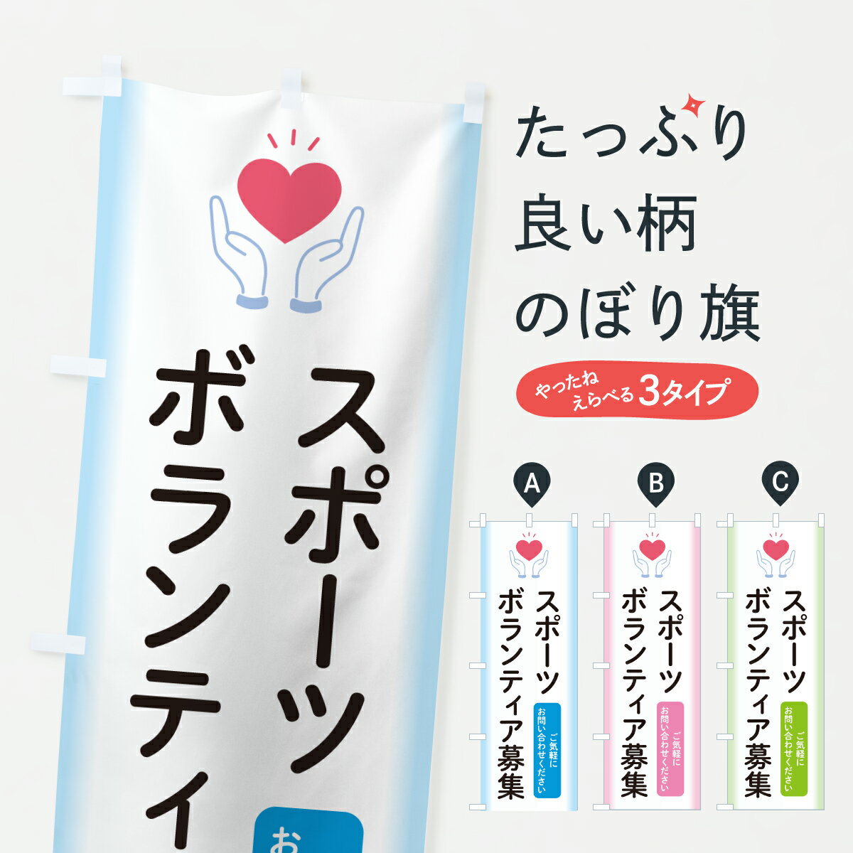 グッズプロののぼり旗は「節約じょうずのぼり」から「セレブのぼり」まで細かく調整できちゃいます。のぼり旗にひと味加えて特別仕様に一部を変えたい店名、社名を入れたいもっと大きくしたい丈夫にしたい長持ちさせたい防炎加工両面別柄にしたい飾り方も選べます壁に吊るしたい全面柄で目立ちたい紐で吊りたいピンと張りたいチチ色を変えたいちょっとおしゃれに看板のようにしたい社会その他のぼり旗、他にもあります。【ポスト便 送料360】 のぼり旗 スポーツボランティア募集のぼり Y403 社会 グッズプロ 【名入れできます】内容・記載の文字スポーツボランティア募集印刷自社生産 フルカラーダイレクト印刷またはシルク印刷デザイン【A】【B】【C】からお選びください。※モニターの発色によって実際のものと色が異なる場合があります。名入れ、デザイン変更（セミオーダー）などのデザイン変更が気楽にできます。以下から別途お求めください。サイズサイズの詳細については上の説明画像を御覧ください。ジャンボにしたいのぼり重量約80g素材のぼり生地：ポンジ（テトロンポンジ）一般的なのぼり旗の生地通常の薄いのぼり生地より裏抜けが減りますがとてもファンが多い良い生地です。おすすめA1ポスター：光沢紙（コート紙）チチチチとはのぼり旗にポールを通す輪っかのことです。のぼり旗が裏返ってしまうことが多い場合は右チチを試してみてください。季節により風向きが変わる場合もあります。チチの色変え※吊り下げ旗をご希望の場合はチチ無しを選択してください対応のぼりポール一般的なポールで使用できます。ポールサイズ例：最大全長3m、直径2.2cmまたは2.5cm※ポールは別売りです ポール3mのぼり包装1枚ずつ個別包装　PE袋（ポリエチレン）包装時サイズ：約20x25cm横幕に変更横幕の画像確認をご希望の場合は、決済時の備考欄に デザイン確認希望 とお書き下さい。※横幕をご希望でチチの選択がない場合は上のみのチチとなります。ご注意下さい。のぼり補強縫製見た目の美しい四辺ヒートカット仕様。ハトメ加工をご希望の場合はこちらから別途必要枚数分お求め下さい。三辺補強縫製 四辺補強縫製 棒袋縫い加工のぼり防炎加工特殊な加工のため制作にプラス2日ほどいただきます。防炎にしたい・商標権により保護されている単語ののぼり旗は、使用者が該当の商標の使用を認められている場合に限り設置できます。・設置により誤解が生じる可能性のある場合は使用できません。（使用不可な例 : AEDがないのにAEDのぼりを設置）・裏からもくっきり見せるため、風にはためくために開発された、とても薄い生地で出来ています。・屋外の使用は色あせや裁断面のほつれなどの寿命は3ヶ月・・6ヶ月です。※使用状況により異なり、屋内なら何年も持ったりします。・雨風が強い日に表に出すと寿命が縮まります。・濡れても大丈夫ですが、中途半端に濡れた状態でしまうと濡れた場所と乾いている場所に色ムラが出来る場合があります。・濡れた状態で壁などに長時間触れていると色移りをすることがあります。・通行人の目がなれる頃（3ヶ月程度）で違う色やデザインに替えるなどのローテーションをすると効果的です。・特別な事情がない限り夜間は店内にしまうなどの対応が望ましいです。・洗濯やアイロン可能ですが、扱い方により寿命に影響が出る場合があります。※オススメはしません自己責任でお願いいたします。色落ち、色移りにご注意ください。商品コード : Y403問い合わせ時にグッズプロ楽天市場店であることと、商品コードをお伝え頂きますとスムーズです。改造・加工など、決済備考欄で商品を指定する場合は上の商品コードをお書きください。ABC【ポスト便 送料360】 のぼり旗 スポーツボランティア募集のぼり Y403 社会 グッズプロ 【名入れできます】 安心ののぼり旗ブランド 「グッズプロ」が制作する、おしゃれですばらしい発色ののぼり旗。デザインを3色展開することで、カラフルに揃えたり、2色を交互にポンポンと並べて楽しさを演出できます。文字を変えたり、名入れをしたりすることで、既製品とは一味違う特別なのぼり旗にできます。 裏面の発色にもこだわった美しいのぼり旗です。のぼり旗にとって裏抜け（裏側に印刷内容が透ける）はとても重要なポイント。通常のぼり旗は表面のみの印刷のため、風で向きが変わったときや、お客様との位置関係によっては裏面になってしまう場合があります。そこで、当店ののぼり旗は表裏の見え方に差が出ないように裏抜けにこだわりました。裏抜けの美しいのグッズプロののぼり旗は裏面になってもデザインが透けて文字や写真がバッチリ見えます。裏抜けが悪いと裏面が白っぽく、色あせて見えてしまいズボラな印象に。また視認性が悪く文字が読み取りにくいなどマイナスイメージに繋がります。いろんなところで使ってほしいから、追加料金は必要ありません。裏抜けの美しいグッズプロののぼり旗でも、風でいつも裏返しでは台無しです。チチの位置を変えて風向きに沿って設置出来ます。横幕はのぼり旗と同じデザインで作ることができるので統一感もアップします。場所に合わせてサイズを変えられます。サイズの選び方を見るミニのぼりも立て方いろいろ。似ている他のデザインポテトも一緒にいかがですか？（AIが選んだ関連のありそうなカテゴリ）お届けの目安のぼり旗は受注生産品のため、制作を開始してから3営業日後※の発送となります。※加工内容によって制作時間がのびる場合があります。送料全国一律のポスト投函便対応可能商品 ポールやタンクなどポスト投函便不可の商品を同梱の場合は宅配便を選択してください。ポスト投函便で送れない商品と購入された場合は送料を宅配便に変更して発送いたします。 配送、送料についてポール・注水台は別売りです買い替えなどにも対応できるようポール・注水台は別売り商品になります。はじめての方はスタートセットがオススメです。ポール3mポール台 16L注水台スタートセット