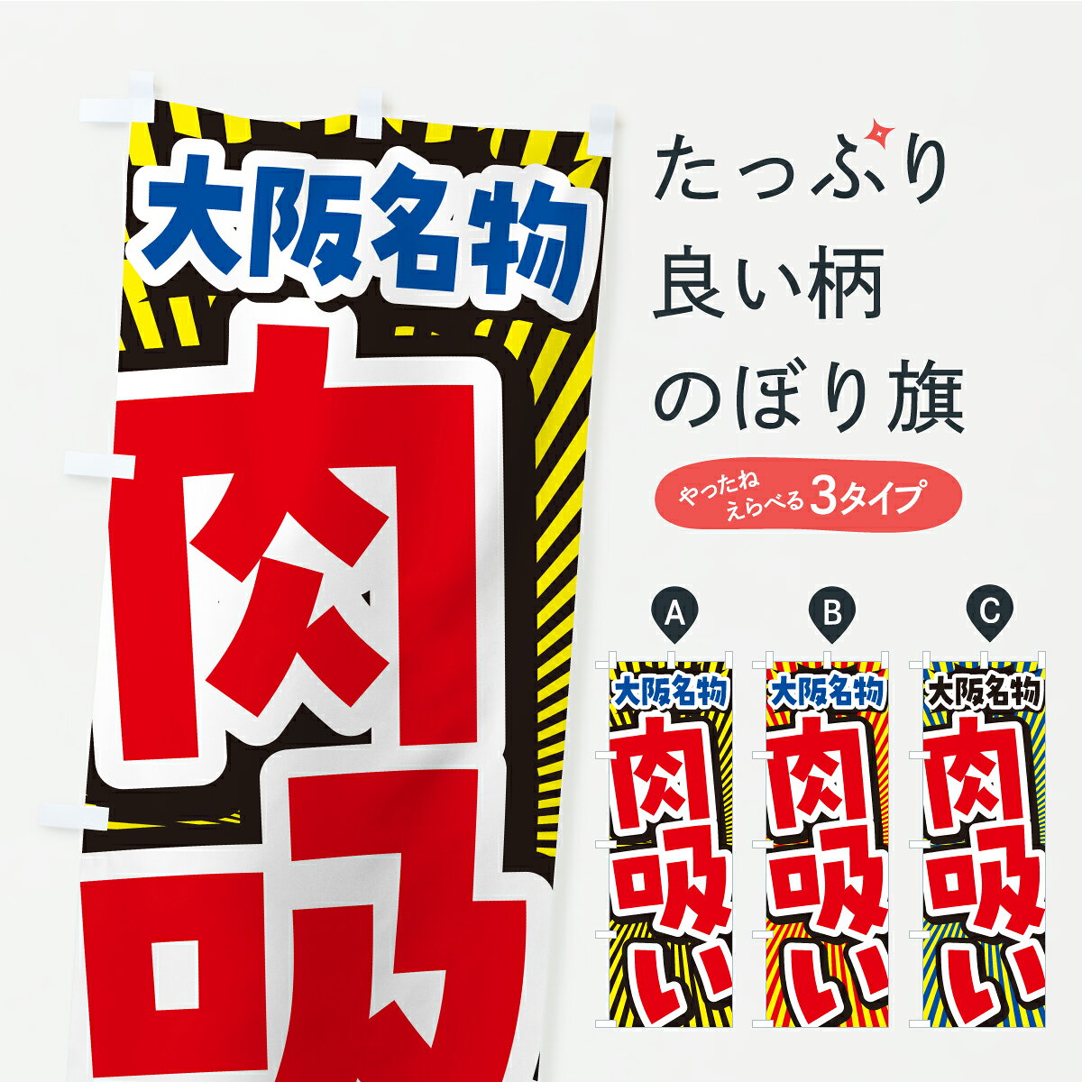 グッズプロののぼり旗は「節約じょうずのぼり」から「セレブのぼり」まで細かく調整できちゃいます。のぼり旗にひと味加えて特別仕様に一部を変えたい店名、社名を入れたいもっと大きくしたい丈夫にしたい長持ちさせたい防炎加工両面別柄にしたい飾り方も選べます壁に吊るしたい全面柄で目立ちたい紐で吊りたいピンと張りたいチチ色を変えたいちょっとおしゃれに看板のようにしたいご当地・B級グルメのぼり旗、他にもあります。【ポスト便 送料360】 のぼり旗 大阪名物・肉吸いのぼり CP2P ご当地・B級グルメ グッズプロ 【名入れできます】内容・記載の文字大阪名物・肉吸い印刷自社生産 フルカラーダイレクト印刷またはシルク印刷デザイン【A】【B】【C】からお選びください。※モニターの発色によって実際のものと色が異なる場合があります。名入れ、デザイン変更（セミオーダー）などのデザイン変更が気楽にできます。以下から別途お求めください。サイズサイズの詳細については上の説明画像を御覧ください。ジャンボにしたいのぼり重量約80g素材のぼり生地：ポンジ（テトロンポンジ）一般的なのぼり旗の生地通常の薄いのぼり生地より裏抜けが減りますがとてもファンが多い良い生地です。おすすめA1ポスター：光沢紙（コート紙）チチチチとはのぼり旗にポールを通す輪っかのことです。のぼり旗が裏返ってしまうことが多い場合は右チチを試してみてください。季節により風向きが変わる場合もあります。チチの色変え※吊り下げ旗をご希望の場合はチチ無しを選択してください対応のぼりポール一般的なポールで使用できます。ポールサイズ例：最大全長3m、直径2.2cmまたは2.5cm※ポールは別売りです ポール3mのぼり包装1枚ずつ個別包装　PE袋（ポリエチレン）包装時サイズ：約20x25cm横幕に変更横幕の画像確認をご希望の場合は、決済時の備考欄に デザイン確認希望 とお書き下さい。※横幕をご希望でチチの選択がない場合は上のみのチチとなります。ご注意下さい。のぼり補強縫製見た目の美しい四辺ヒートカット仕様。ハトメ加工をご希望の場合はこちらから別途必要枚数分お求め下さい。三辺補強縫製 四辺補強縫製 棒袋縫い加工のぼり防炎加工特殊な加工のため制作にプラス2日ほどいただきます。防炎にしたい・商標権により保護されている単語ののぼり旗は、使用者が該当の商標の使用を認められている場合に限り設置できます。・設置により誤解が生じる可能性のある場合は使用できません。（使用不可な例 : AEDがないのにAEDのぼりを設置）・裏からもくっきり見せるため、風にはためくために開発された、とても薄い生地で出来ています。・屋外の使用は色あせや裁断面のほつれなどの寿命は3ヶ月・・6ヶ月です。※使用状況により異なり、屋内なら何年も持ったりします。・雨風が強い日に表に出すと寿命が縮まります。・濡れても大丈夫ですが、中途半端に濡れた状態でしまうと濡れた場所と乾いている場所に色ムラが出来る場合があります。・濡れた状態で壁などに長時間触れていると色移りをすることがあります。・通行人の目がなれる頃（3ヶ月程度）で違う色やデザインに替えるなどのローテーションをすると効果的です。・特別な事情がない限り夜間は店内にしまうなどの対応が望ましいです。・洗濯やアイロン可能ですが、扱い方により寿命に影響が出る場合があります。※オススメはしません自己責任でお願いいたします。色落ち、色移りにご注意ください。商品コード : CP2P問い合わせ時にグッズプロ楽天市場店であることと、商品コードをお伝え頂きますとスムーズです。改造・加工など、決済備考欄で商品を指定する場合は上の商品コードをお書きください。ABC【ポスト便 送料360】 のぼり旗 大阪名物・肉吸いのぼり CP2P ご当地・B級グルメ グッズプロ 【名入れできます】 安心ののぼり旗ブランド 「グッズプロ」が制作する、おしゃれですばらしい発色ののぼり旗。デザインを3色展開することで、カラフルに揃えたり、2色を交互にポンポンと並べて楽しさを演出できます。文字を変えたり、名入れをしたりすることで、既製品とは一味違う特別なのぼり旗にできます。 裏面の発色にもこだわった美しいのぼり旗です。のぼり旗にとって裏抜け（裏側に印刷内容が透ける）はとても重要なポイント。通常のぼり旗は表面のみの印刷のため、風で向きが変わったときや、お客様との位置関係によっては裏面になってしまう場合があります。そこで、当店ののぼり旗は表裏の見え方に差が出ないように裏抜けにこだわりました。裏抜けの美しいのグッズプロののぼり旗は裏面になってもデザインが透けて文字や写真がバッチリ見えます。裏抜けが悪いと裏面が白っぽく、色あせて見えてしまいズボラな印象に。また視認性が悪く文字が読み取りにくいなどマイナスイメージに繋がります。いろんなところで使ってほしいから、追加料金は必要ありません。裏抜けの美しいグッズプロののぼり旗でも、風でいつも裏返しでは台無しです。チチの位置を変えて風向きに沿って設置出来ます。横幕はのぼり旗と同じデザインで作ることができるので統一感もアップします。場所に合わせてサイズを変えられます。サイズの選び方を見るミニのぼりも立て方いろいろ。似ている他のデザインポテトも一緒にいかがですか？（AIが選んだ関連のありそうなカテゴリ）お届けの目安のぼり旗は受注生産品のため、制作を開始してから3営業日後※の発送となります。※加工内容によって制作時間がのびる場合があります。送料全国一律のポスト投函便対応可能商品 ポールやタンクなどポスト投函便不可の商品を同梱の場合は宅配便を選択してください。ポスト投函便で送れない商品と購入された場合は送料を宅配便に変更して発送いたします。 配送、送料についてポール・注水台は別売りです買い替えなどにも対応できるようポール・注水台は別売り商品になります。はじめての方はスタートセットがオススメです。ポール3mポール台 16L注水台スタートセット