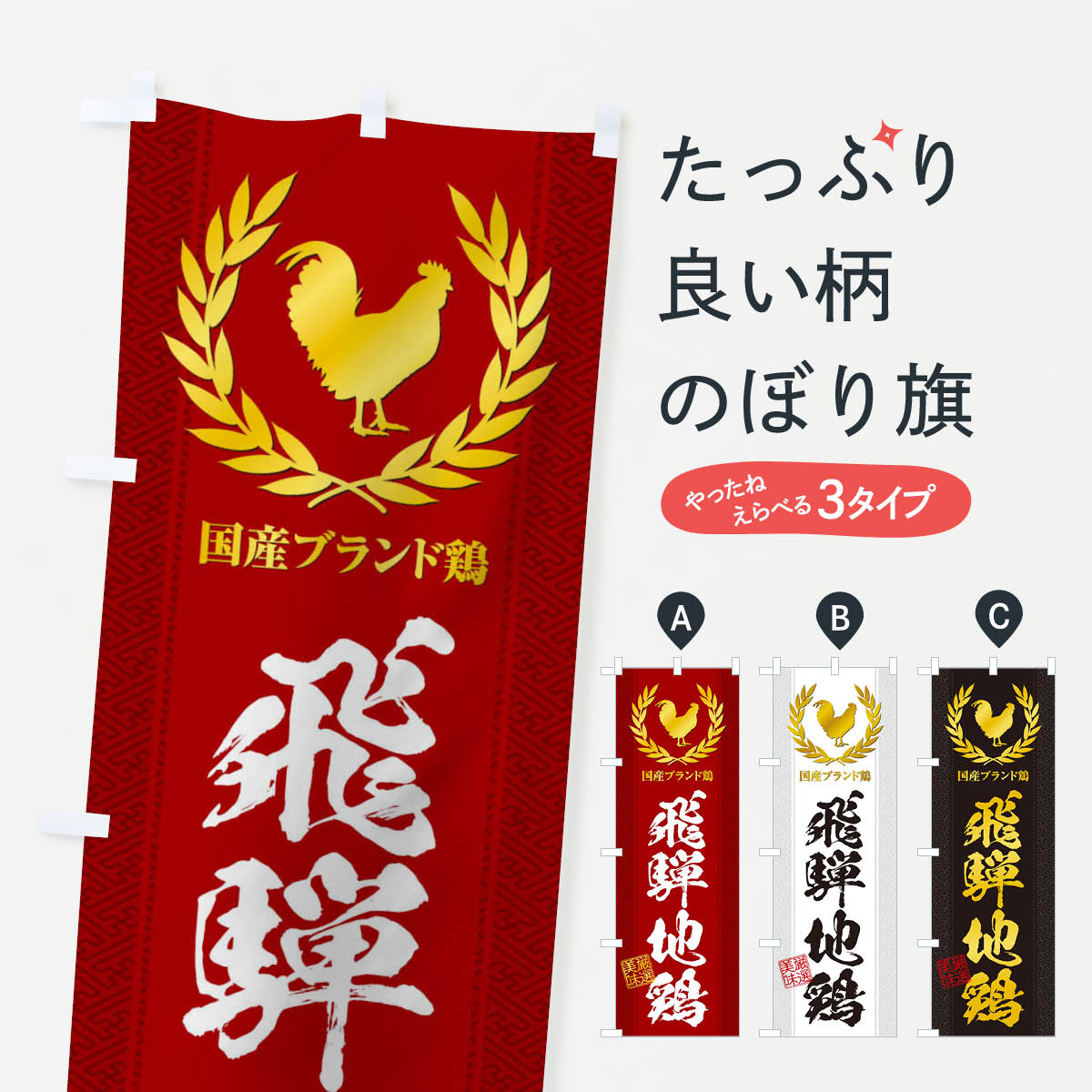 グッズプロののぼり旗は「節約じょうずのぼり」から「セレブのぼり」まで細かく調整できちゃいます。のぼり旗にひと味加えて特別仕様に一部を変えたい店名、社名を入れたいもっと大きくしたい丈夫にしたい長持ちさせたい防炎加工両面別柄にしたい飾り方も選べます壁に吊るしたい全面柄で目立ちたい紐で吊りたいピンと張りたいチチ色を変えたいちょっとおしゃれに看板のようにしたいのぼり旗、他にもあります。ブランド鶏／飛騨地鶏のぼり旗内容・記載の文字印刷自社生産 フルカラーダイレクト印刷またはシルク印刷デザイン【A】【B】【C】からお選びください。※モニターの発色によって実際のものと色が異なる場合があります。名入れ、デザイン変更（セミオーダー）などのデザイン変更が気楽にできます。以下から別途お求めください。サイズサイズの詳細については上の説明画像を御覧ください。ジャンボにしたいのぼり重量約80g素材のぼり生地：ポンジ（テトロンポンジ）一般的なのぼり旗の生地通常の薄いのぼり生地より裏抜けが減りますがとてもファンが多い良い生地です。おすすめA1ポスター：光沢紙（コート紙）チチチチとはのぼり旗にポールを通す輪っかのことです。のぼり旗が裏返ってしまうことが多い場合は右チチを試してみてください。季節により風向きが変わる場合もあります。チチの色変え※吊り下げ旗をご希望の場合はチチ無しを選択してください対応のぼりポール一般的なポールで使用できます。ポールサイズ例：最大全長3m、直径2.2cmまたは2.5cm※ポールは別売りです ポール3mのぼり包装1枚ずつ個別包装　PE袋（ポリエチレン）包装時サイズ：約20x25cm横幕に変更横幕の画像確認をご希望の場合は、決済時の備考欄に デザイン確認希望 とお書き下さい。※横幕をご希望でチチの選択がない場合は上のみのチチとなります。ご注意下さい。のぼり補強縫製見た目の美しい四辺ヒートカット仕様。ハトメ加工をご希望の場合はこちらから別途必要枚数分お求め下さい。三辺補強縫製 四辺補強縫製 棒袋縫い加工のぼり防炎加工特殊な加工のため制作にプラス2日ほどいただきます。防炎にしたい・商標権により保護されている単語ののぼり旗は、使用者が該当の商標の使用を認められている場合に限り設置できます。・設置により誤解が生じる可能性のある場合は使用できません。（使用不可な例 : AEDがないのにAEDのぼりを設置）・裏からもくっきり見せるため、風にはためくために開発された、とても薄い生地で出来ています。・屋外の使用は色あせや裁断面のほつれなどの寿命は3ヶ月・・6ヶ月です。※使用状況により異なり、屋内なら何年も持ったりします。・雨風が強い日に表に出すと寿命が縮まります。・濡れても大丈夫ですが、中途半端に濡れた状態でしまうと濡れた場所と乾いている場所に色ムラが出来る場合があります。・濡れた状態で壁などに長時間触れていると色移りをすることがあります。・通行人の目がなれる頃（3ヶ月程度）で違う色やデザインに替えるなどのローテーションをすると効果的です。・特別な事情がない限り夜間は店内にしまうなどの対応が望ましいです。・洗濯やアイロン可能ですが、扱い方により寿命に影響が出る場合があります。※オススメはしません自己責任でお願いいたします。色落ち、色移りにご注意ください。商品コード : 1NU3問い合わせ時にグッズプロ楽天市場店であることと、商品コードをお伝え頂きますとスムーズです。改造・加工など、決済備考欄で商品を指定する場合は上の商品コードをお書きください。ABCブランド鶏／飛騨地鶏のぼり旗 安心ののぼり旗ブランド 「グッズプロ」が制作する、おしゃれですばらしい発色ののぼり旗。デザインを3色展開することで、カラフルに揃えたり、2色を交互にポンポンと並べて楽しさを演出できます。文字を変えたり、名入れをしたりすることで、既製品とは一味違う特別なのぼり旗にできます。 裏面の発色にもこだわった美しいのぼり旗です。のぼり旗にとって裏抜け（裏側に印刷内容が透ける）はとても重要なポイント。通常のぼり旗は表面のみの印刷のため、風で向きが変わったときや、お客様との位置関係によっては裏面になってしまう場合があります。そこで、当店ののぼり旗は表裏の見え方に差が出ないように裏抜けにこだわりました。裏抜けの美しいのグッズプロののぼり旗は裏面になってもデザインが透けて文字や写真がバッチリ見えます。裏抜けが悪いと裏面が白っぽく、色あせて見えてしまいズボラな印象に。また視認性が悪く文字が読み取りにくいなどマイナスイメージに繋がります。いろんなところで使ってほしいから、追加料金は必要ありません。裏抜けの美しいグッズプロののぼり旗でも、風でいつも裏返しでは台無しです。チチの位置を変えて風向きに沿って設置出来ます。横幕はのぼり旗と同じデザインで作ることができるので統一感もアップします。場所に合わせてサイズを変えられます。サイズの選び方を見るミニのぼりも立て方いろいろ。似ている他のデザインお届けの目安のぼり旗は受注生産品のため、制作を開始してから3営業日後※の発送となります。※加工内容によって制作時間がのびる場合があります。送料全国一律のポスト投函便対応可能商品 ポールやタンクなどポスト投函便不可の商品を同梱の場合は宅配便を選択してください。ポスト投函便で送れない商品と購入された場合は送料を宅配便に変更して発送いたします。 配送、送料についてポール・注水台は別売りです買い替えなどにも対応できるようポール・注水台は別売り商品になります。はじめての方はスタートセットがオススメです。ポール3mポール台 16L注水台スタートセット