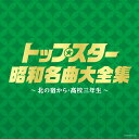 (決定盤)トップスター昭和名曲大全集 ~北の宿から・高校三年生~