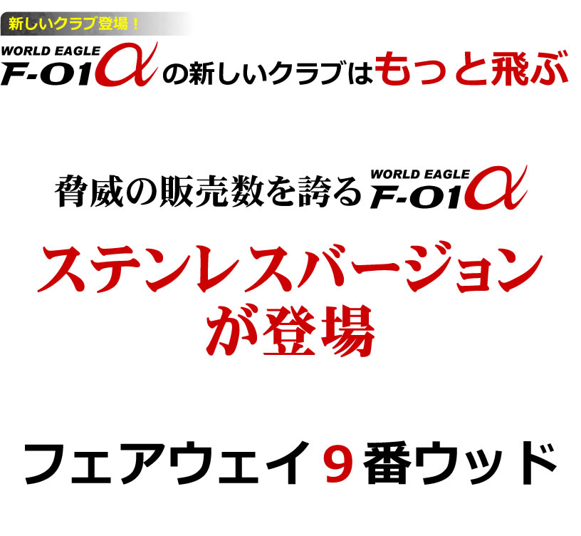 ワールドイーグル F-01α メンズ ステンレス フェアウェイウッド FW 9番 4年連続1位のクラブセットがさらなる進化を！待望のFW登場！【add－option】