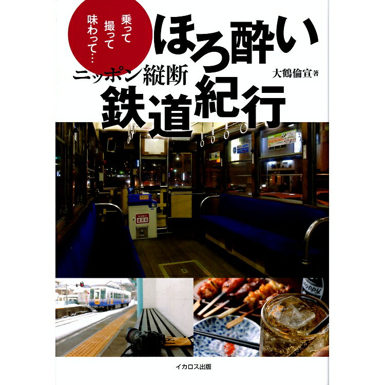 乗って撮って味わって… ニッポン縦断 ほろ酔い鉄道紀行
