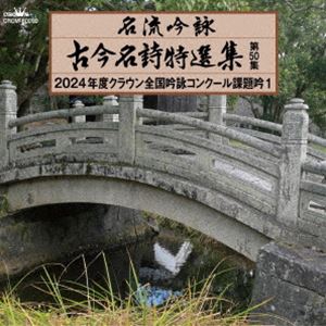 名流吟詠 古今名詩特選集第50集 2024年度クラウン全国吟詠コンクール課題吟1 [CD]