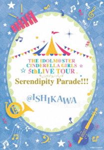 THE IDOLM＠STER CINDERELLA GIRLS 5thLIVE TOUR Serendipity Parade!!!＠ISHIKAWA [Blu-ray]