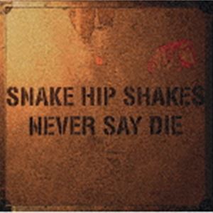 SNAKE HIP SHAKES / NEVER SAY DIE（UHQCD） [CD]
