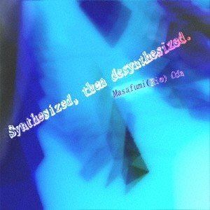 Masafumi Oda / synthesized， then de-synthesized. [CD] 1