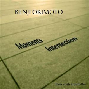 KENJI OKIMOTO Duo with Izumi Abe（p／cb） / Moments Intersection [CD]