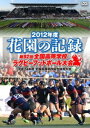 花園の記録 2012年度 〜第92回 全国高等学校ラグビーフットボール大会〜 [DVD]