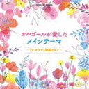 オルゴール・セレクション：：オルゴールが愛したメインテーマ [CD]